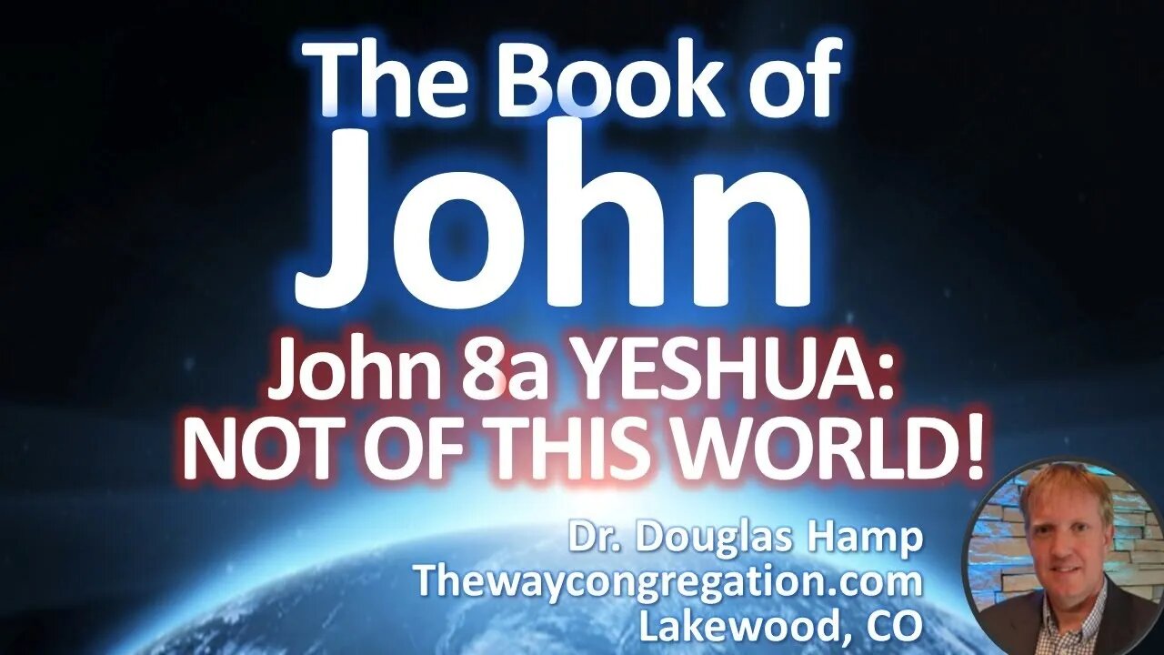 John 8a Yeshua: NOT OF THIS WORLD! | The Way Congregation Shabbat