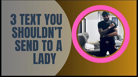 3 TEXTS YOU SHOULD NEVER SEND TO A LADY