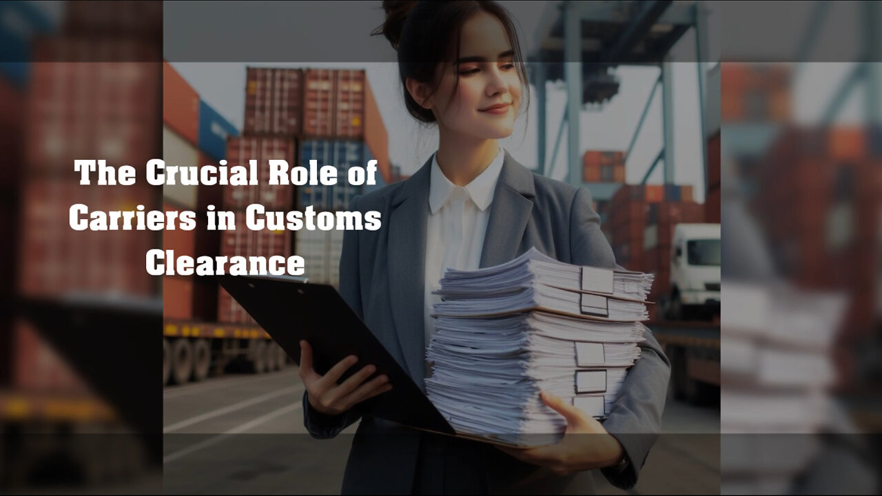 Smooth Sailing: The Crucial Role of Carriers in Customs Clearance