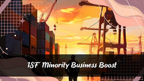 Unleashing Potential: Overcoming ISF Challenges for Minority-owned Businesses