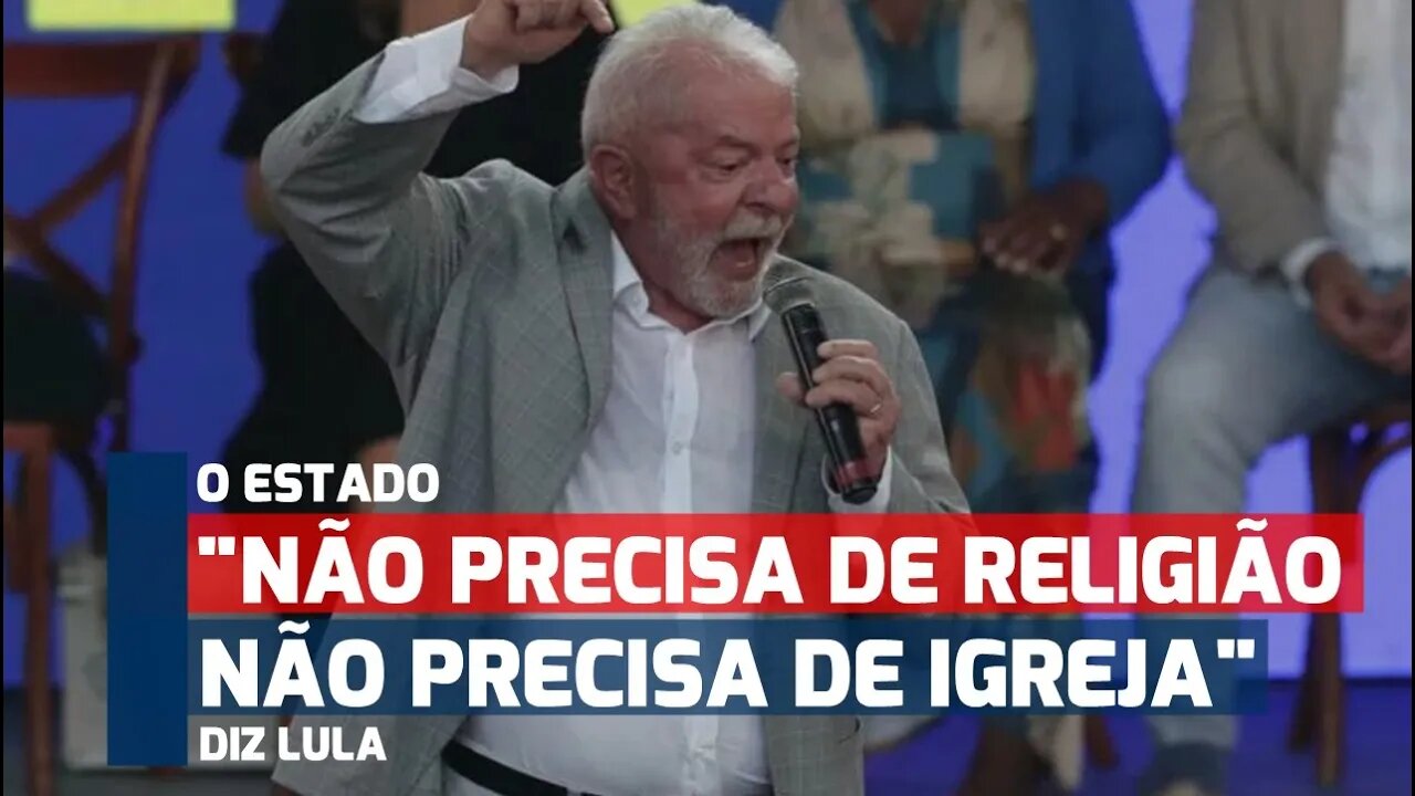 LULA DIZ QUE O ESTADO NÃO PRECISA DE RELIGIÃO, NÃO PRECISA DE IGREJA