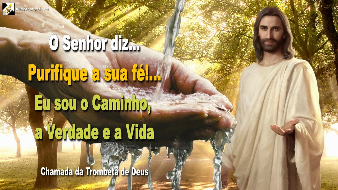 Purifique a sua fé!… Eu sou o Caminho, a Verdade e a Vida 🎺 Chamada da Trombeta de Deus