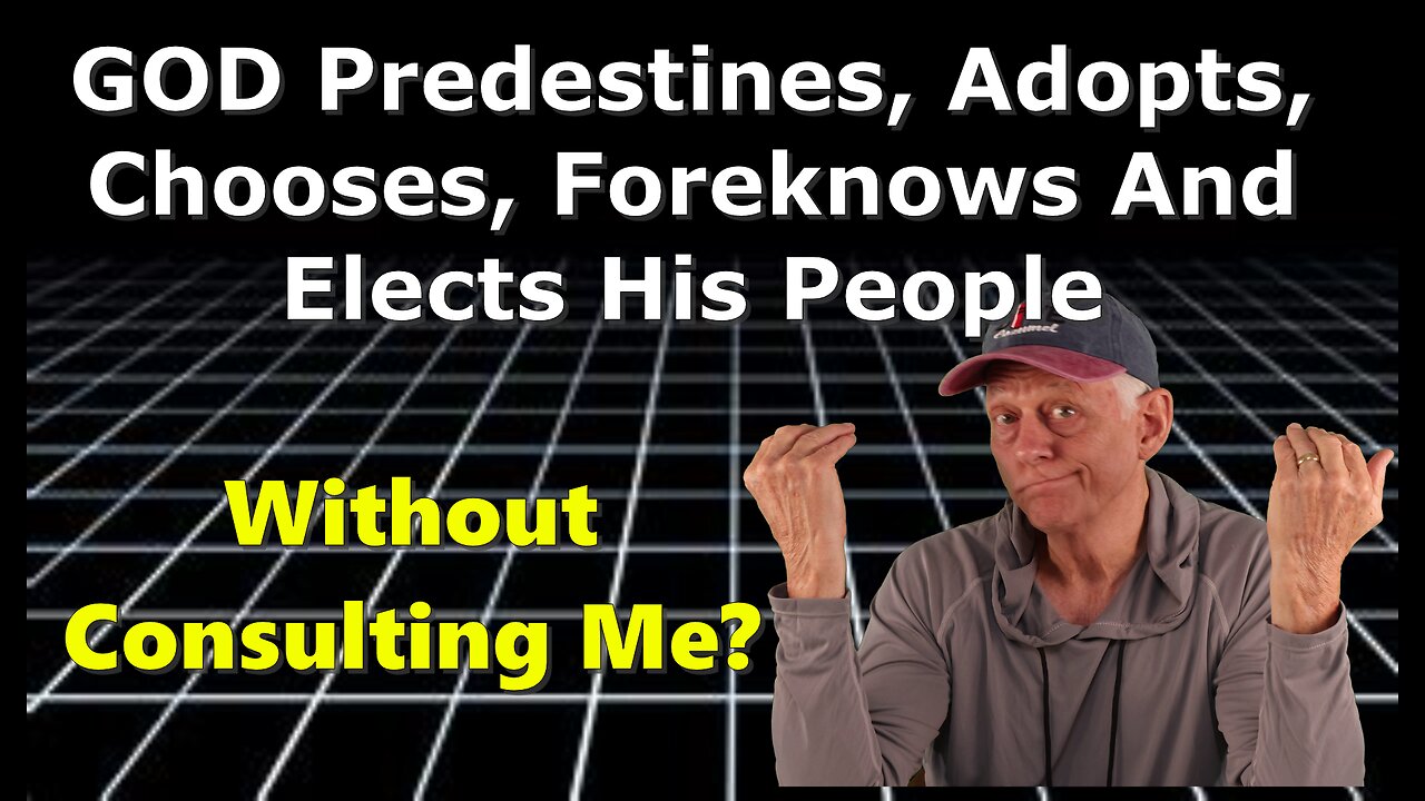 God Predestines His People. Without Consulting Me?