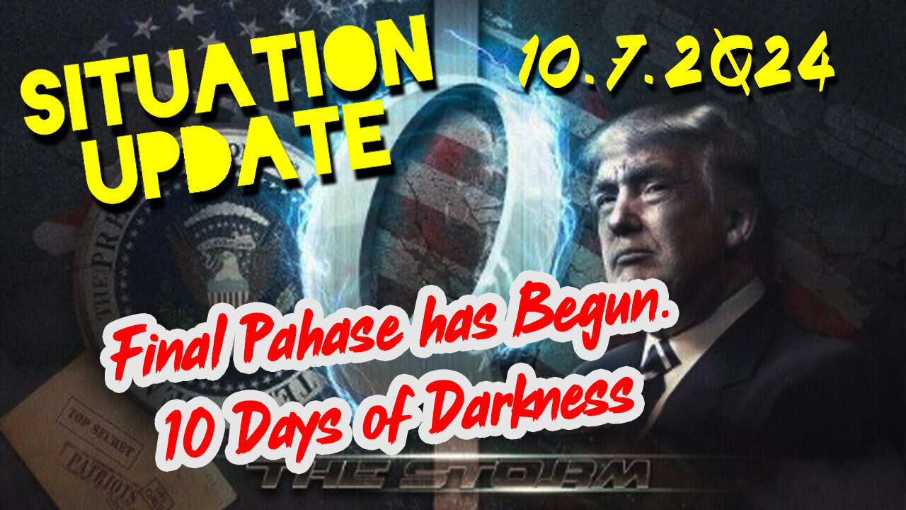 Situation Update 10.7.24 ~ Final Phase has Begun. 10 Days of Darkness