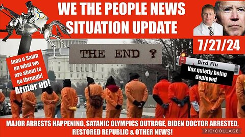 Situation Update 7/27/24: The End? Major Arrests Happening!