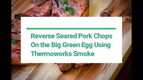 Reverse Sear Pork Chops on the BGE Using the ThermoWorks Smoke