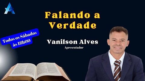 Falando a Verdade com Vanilson Alves. #004