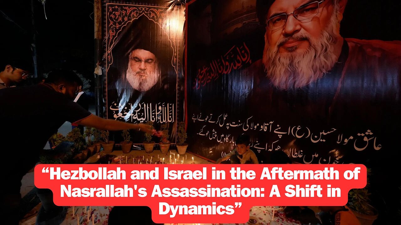 “Hezbollah and Israel in the Aftermath of Nasrallah's Assassination: A Shift in Dynamics”