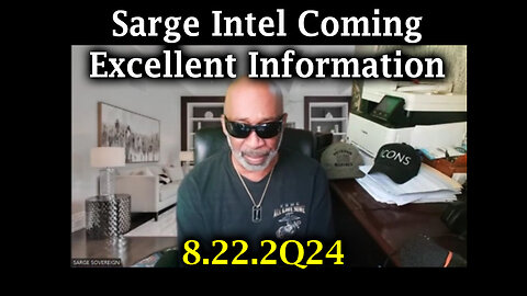 Sarge Major Intel Coming - Excellent Information - 8/23/24..