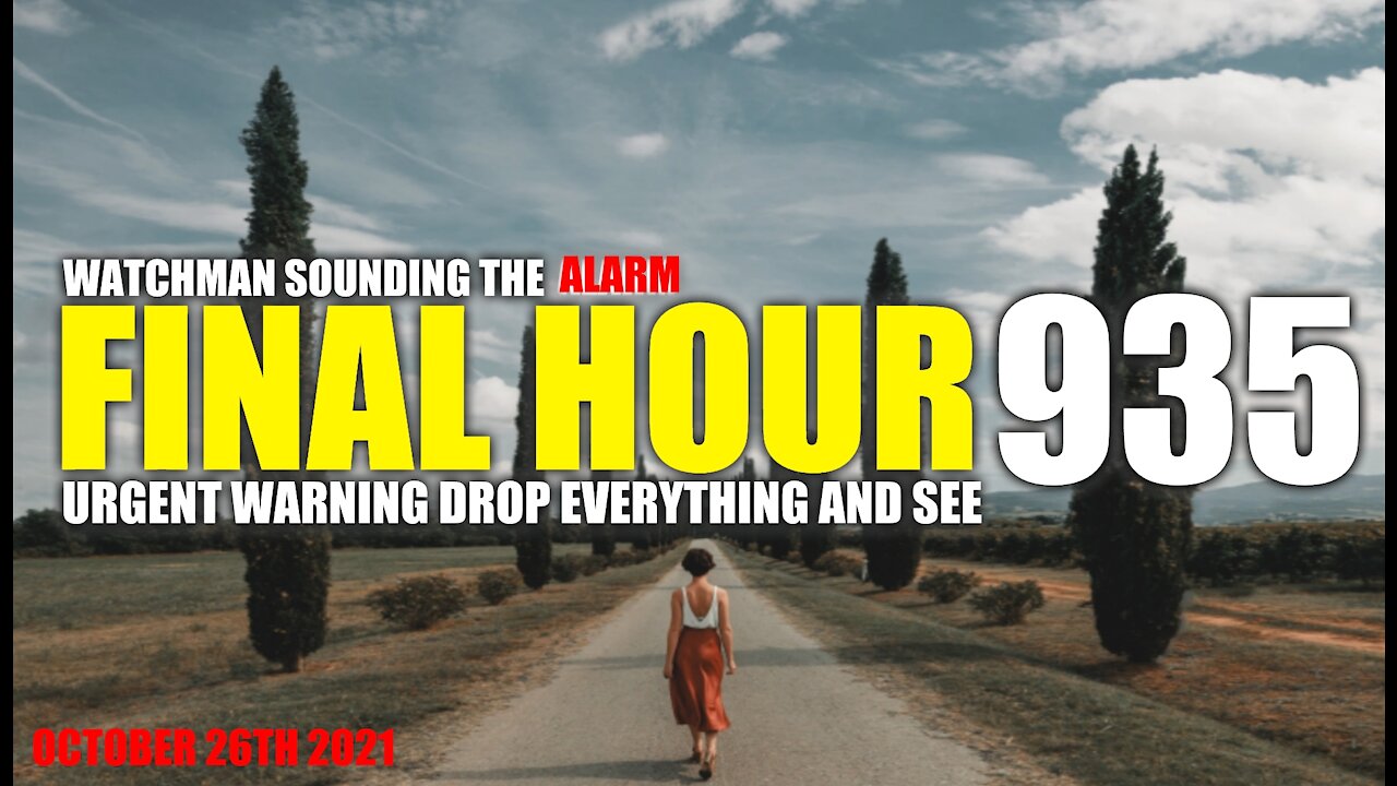 FINAL HOUR 935 - URGENT WARNING DROP EVERYTHING AND SEE - WATCHMAN SOUNDING THE ALARM