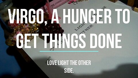 VIRGO HAS A HUNGER TO GET THINGS DONE