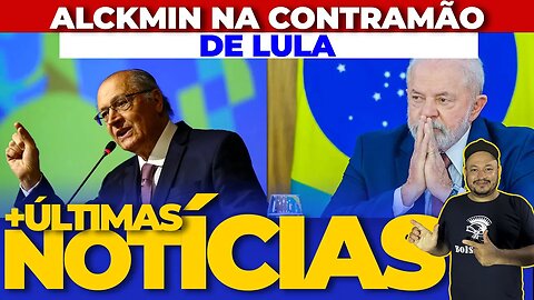 URGENTE: ALCKMIN NA CONTRAMÃO DE LULA