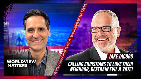 Jake Jacobs: Calling Christians To Love Their Neighbor, Restrain Evil & VOTE! | Worldview Matters