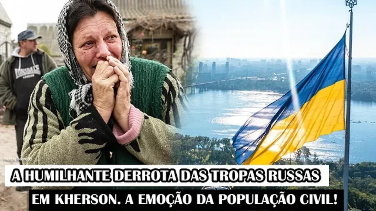 A Humilhante Derrota Das Tropas Russas Em Kherson. A Emoção Da População Civil!