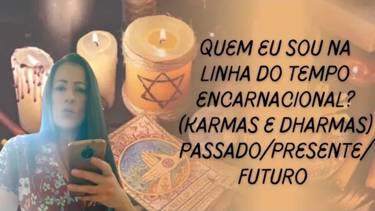 Quem Eu Sou na linha do tempo encarnacional: Passado, presente e futuro? (Karmas e Dharmas).