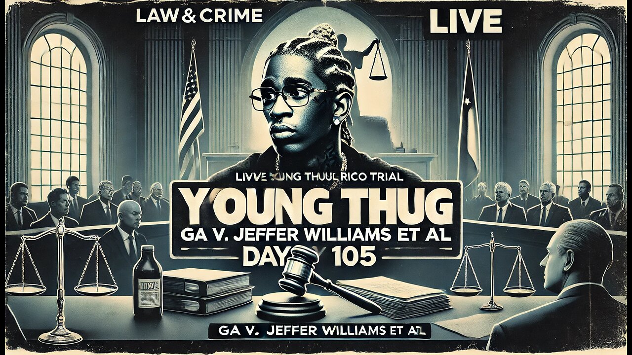 LIVE: Young Thug YSL RICO Trial — GA v. Jeffery Williams et al — Day 105