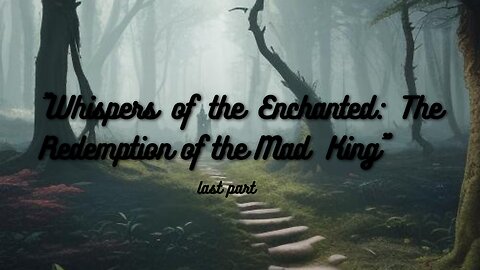 "Whispers of the Enchanted: The Redemption of the Mad King"