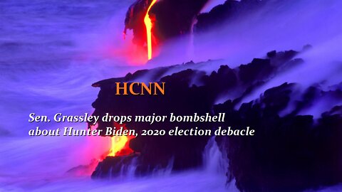 HCNN- Sen. Grassley drops major bombshell about Hunter Biden, 2020 election debacle