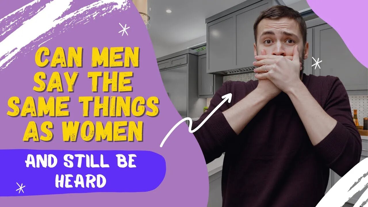 Can men say the same things as women and still be heard?