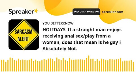 HOLIDAYS: If a straight man enjoys receiving anal sex/play from a woman, does that mean is he gay ?