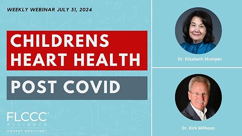 Children’s Heart Health Post-COVID: FLCCC Weekly Webinar (July 31st, 2024)