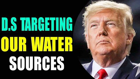 D.S TARGETING OUR WATER SOURCES- TRUMP NEWS