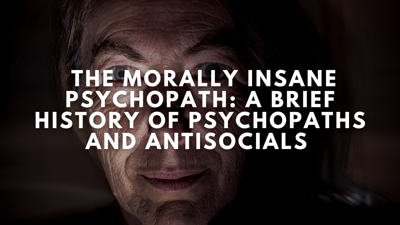 The Morally Insane Psychopath: A Brief History of Psychopaths and Antisocials