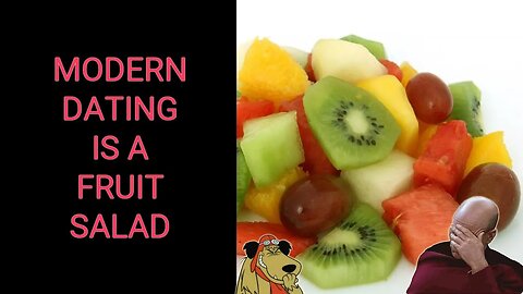 Modern Dating is a Fruit Salad!