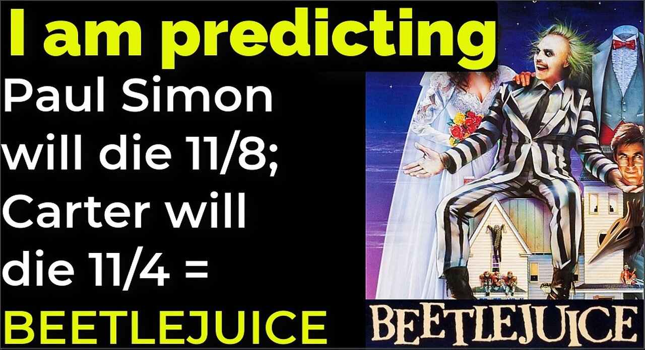 I am predicting: Paul Simon will die 11/8; Carter will die 11/4 = BEETLEJUICE