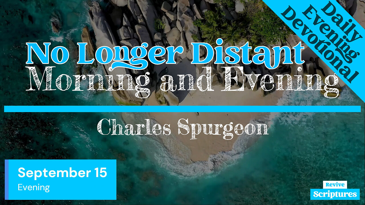 September 15 Evening Devotional | No Longer Distant | Morning and Evening by Spurgeon