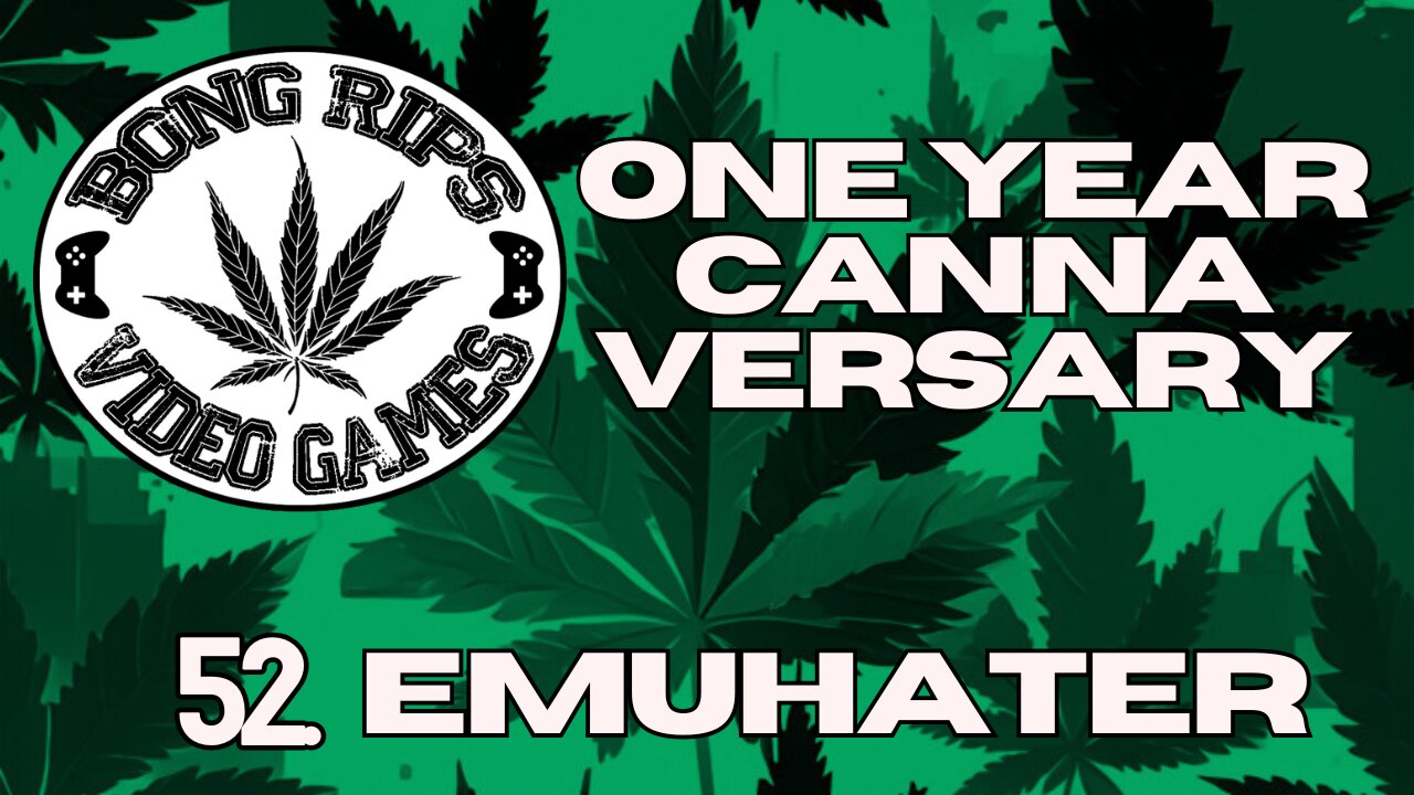 Bong Rips and Video Games | Episode 52 | Emuhaters | One Year Cannaversary