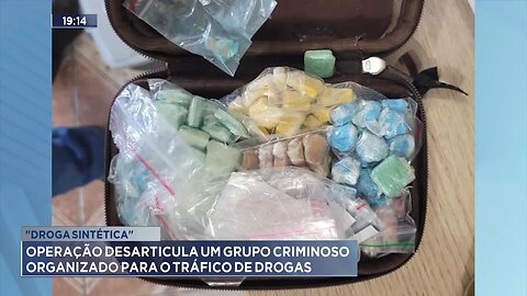 Droga Sintética: operação Desarticula um Grupo Criminoso Organizado para o Tráfico de Drogas.