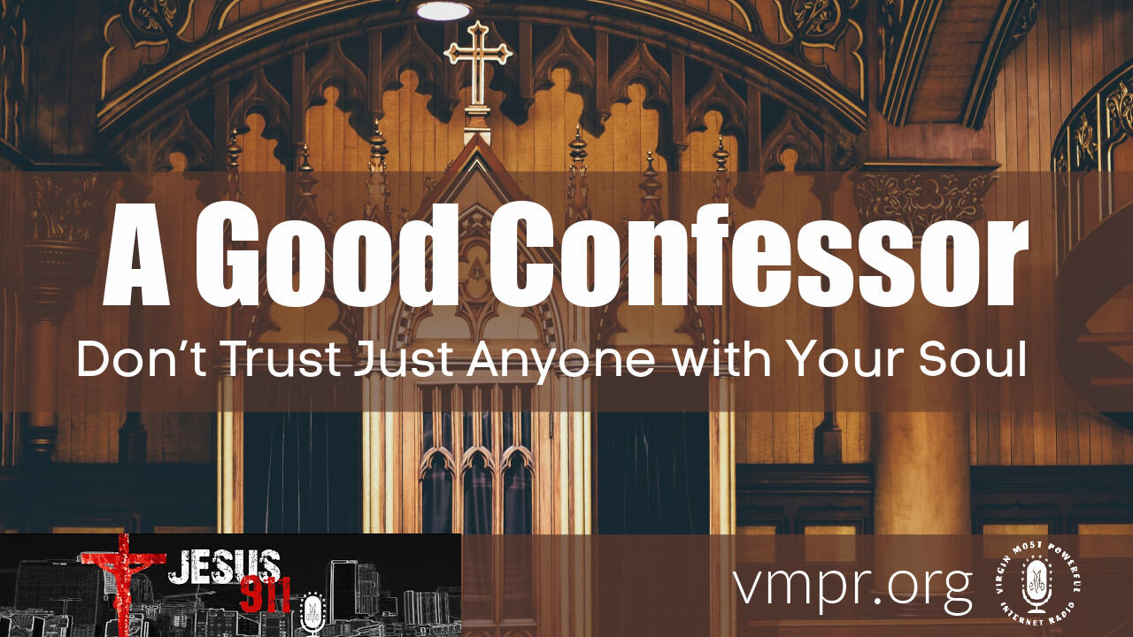 15 Apr 21, Jesus 911: A Good Confessor – Don’t Trust Just Anyone with Your Soul