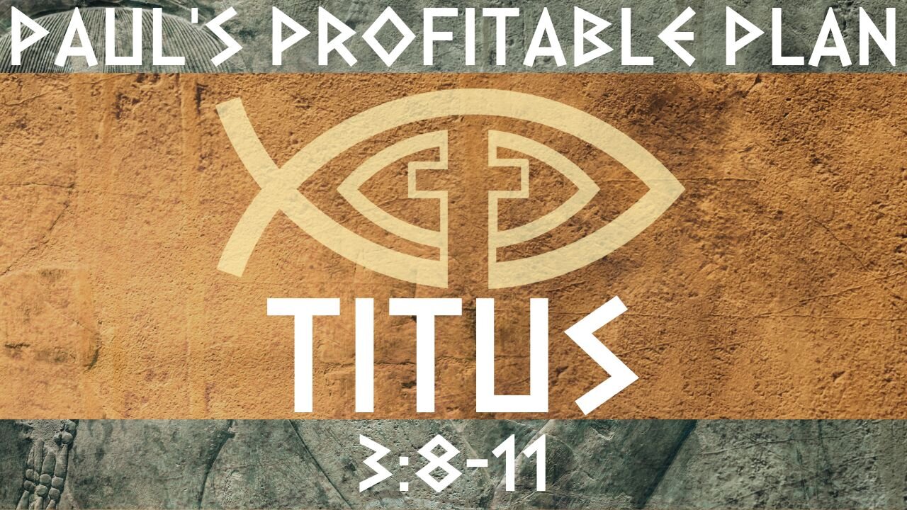 Paul’s Profitable Plan – Titus 3:8-11