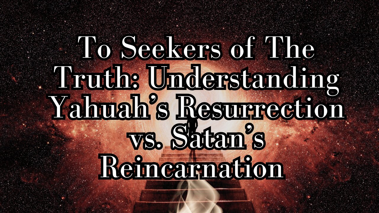 To Seekers of The Truth: Understanding Yahuah's Resurrection vs. Satan's Reincarnation