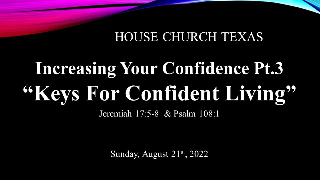 Increasing Your Confidence Pt.3- Keys For Confident Living-House Church Texas- Aug. 21, 2022