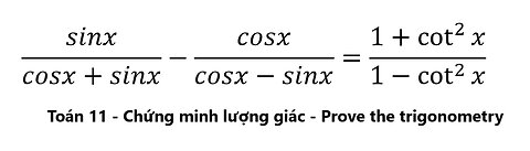 Toán 11 Chứng minh lượng giác: Prove Trig: sinx/(cosx+sinx)-cosx/(cosx-sinx)=(1+cot^2⁡x)/(1-cot^2⁡x)