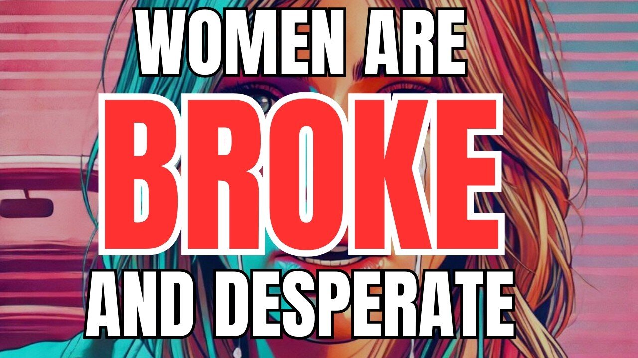 Women are Broke and Desperate