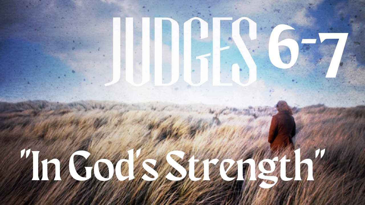 Judges 6-7 “In God’s Strength”