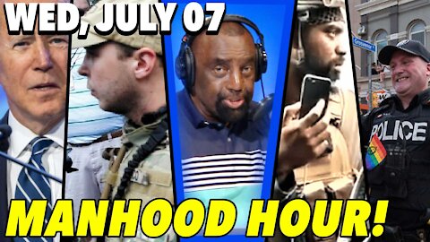 07/07/21 Wed: People Are Blind and Out of Control!; Manhood Hour!