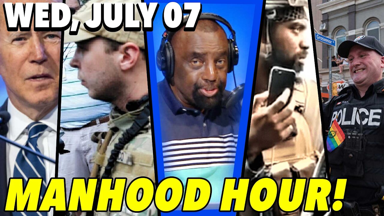 07/07/21 Wed: People Are Blind and Out of Control!; Manhood Hour!