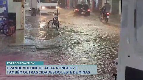 Forte Chuva em GV: Grande Volume de Água Atinge GV e também outras Cidades do Leste de Minas.