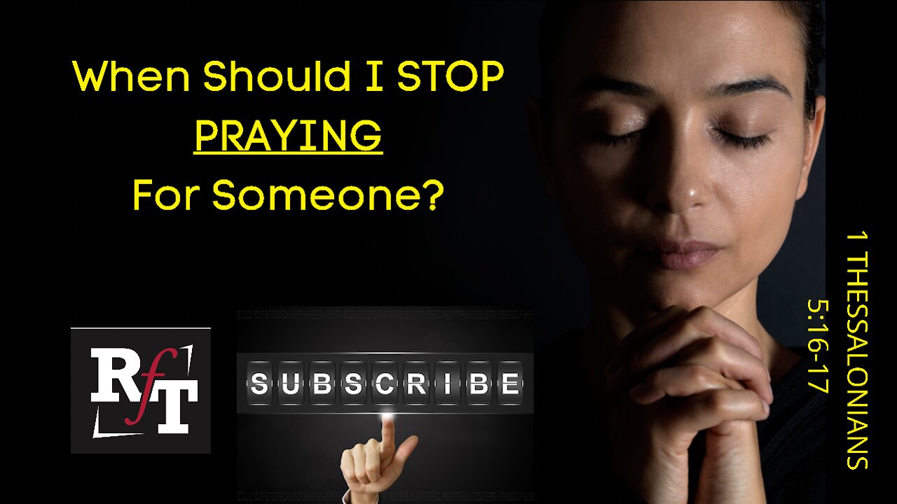 WHEN SHOULD I STOP PRAYING FOR SOMEBODY?