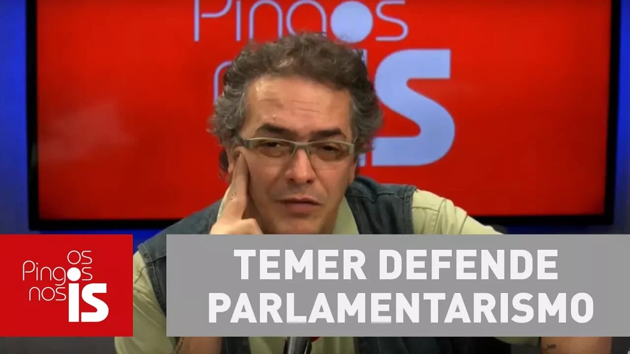 Tognolli: Temer defende parlamentarismo, sistema que nunca funcionou no Brasil