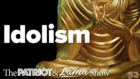 The Patriot & Lama Show - Episode 52- Idolism