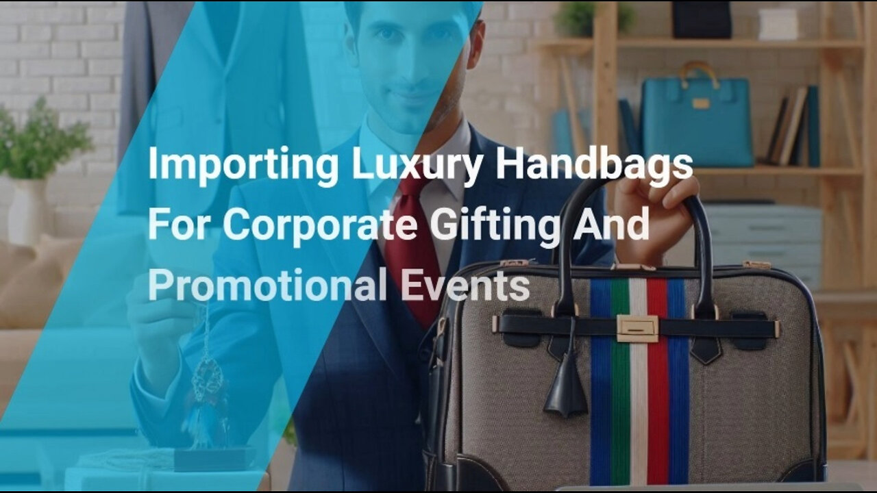 Level Up Your Corporate Gifting: Importing Luxury Handbags Made Easy