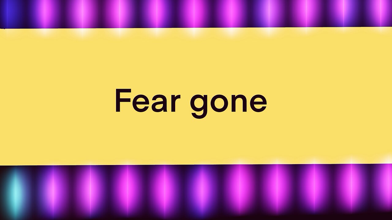Fear gone