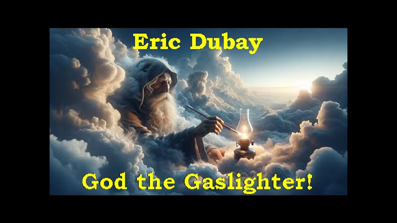 Eric Dubay: God the Gaslighter!