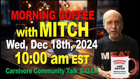 MORNING COFFEE with MITCH-Carnivore Talk - Wed, Dec 18th, 2024, 10:00am EST