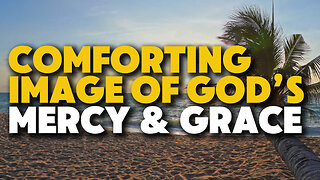 A Comforting Image of God’s Mercy & Grace | The Lord Is Compassionate and Gracious | Feat. Spurgeon